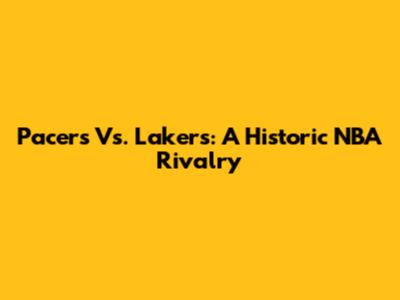 Pacers Vs. Lakers: A Historic NBA Rivalry