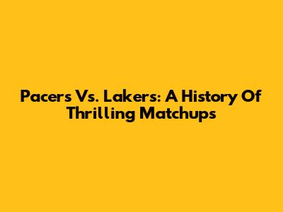 Pacers Vs. Lakers: A History Of Thrilling Matchups