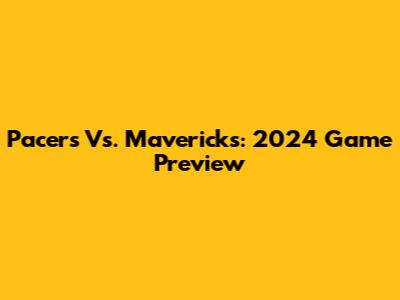 Pacers Vs. Mavericks: 2024 Game Preview