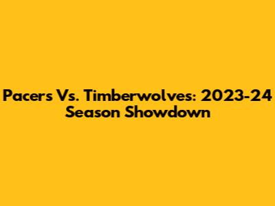 Pacers Vs. Timberwolves: 2023-24 Season Showdown