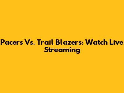 Pacers Vs. Trail Blazers: Watch Live Streaming