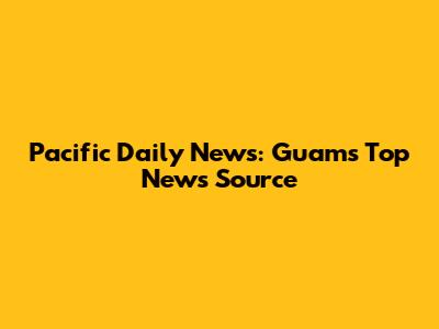 Pacific Daily News: Guam's Top News Source