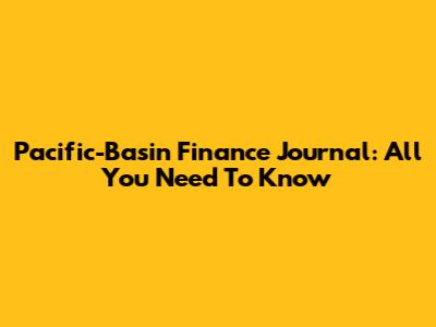 Pacific-Basin Finance Journal: All You Need To Know