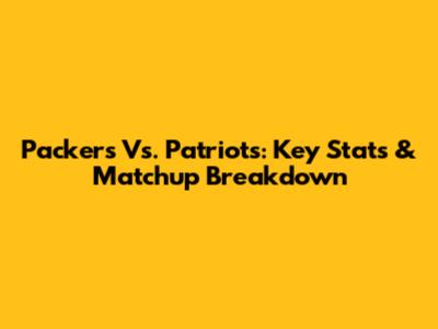 Packers Vs. Patriots: Key Stats & Matchup Breakdown
