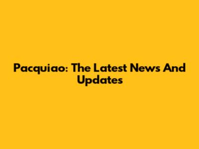 Pacquiao: The Latest News And Updates