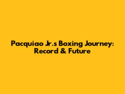 Pacquiao Jr.'s Boxing Journey: Record & Future
