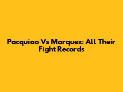 Pacquiao Vs Marquez: All Their Fight Records