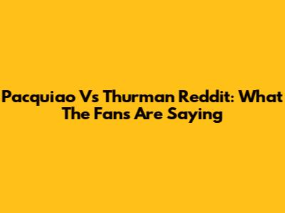 Pacquiao Vs Thurman Reddit: What The Fans Are Saying