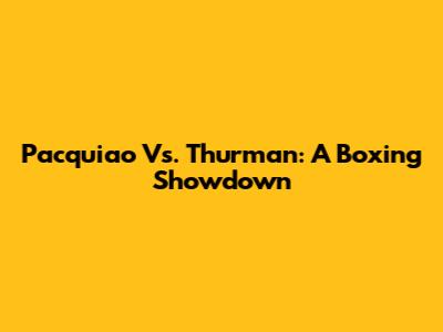 Pacquiao Vs. Thurman: A Boxing Showdown