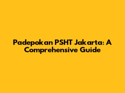 Padepokan PSHT Jakarta: A Comprehensive Guide