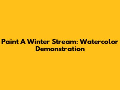 Paint A Winter Stream: Watercolor Demonstration