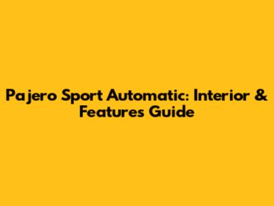 Pajero Sport Automatic: Interior & Features Guide