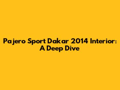 Pajero Sport Dakar 2014 Interior: A Deep Dive