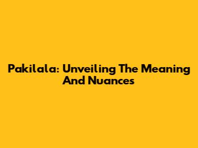 Pakilala: Unveiling The Meaning And Nuances