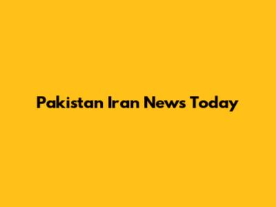 Pakistan Iran News Today