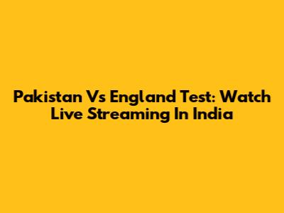 Pakistan Vs England Test: Watch Live Streaming In India