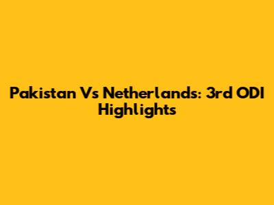 Pakistan Vs Netherlands: 3rd ODI Highlights