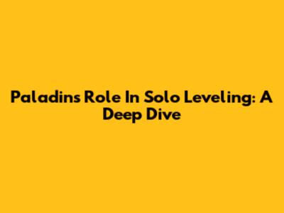 Paladin's Role In Solo Leveling: A Deep Dive