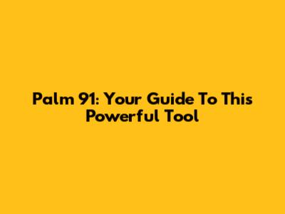 Palm 91: Your Guide To This Powerful Tool