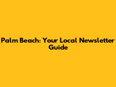 Palm Beach: Your Local Newsletter Guide