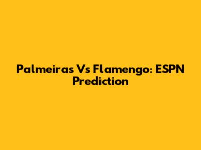 Palmeiras Vs Flamengo: ESPN Prediction