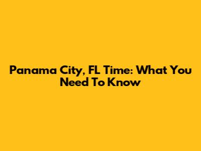 Panama City, FL Time: What You Need To Know