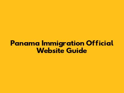 Panama Immigration Official Website Guide