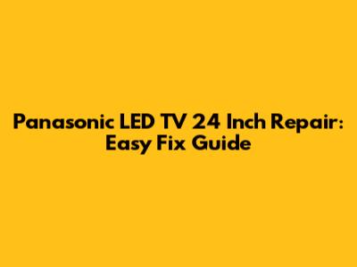 Panasonic LED TV 24 Inch Repair: Easy Fix Guide