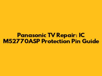 Panasonic TV Repair: IC M52770ASP Protection Pin Guide