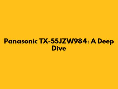 Panasonic TX-55JZW984: A Deep Dive