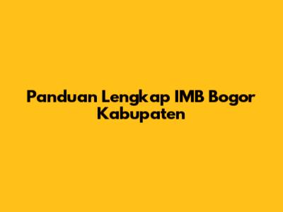 Panduan Lengkap IMB Bogor Kabupaten