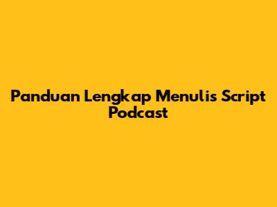 Panduan Lengkap Menulis Script Podcast