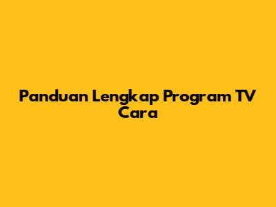 Panduan Lengkap Program TV Cara