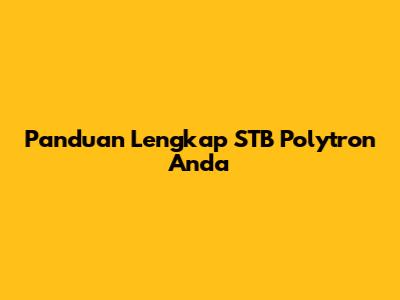 Panduan Lengkap STB Polytron Anda