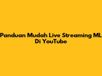 Panduan Mudah Live Streaming ML Di YouTube