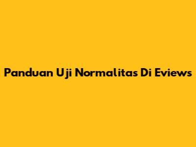 Panduan Uji Normalitas Di Eviews