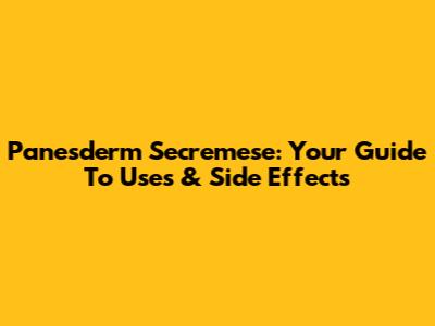 Panesderm Secremese: Your Guide To Uses & Side Effects