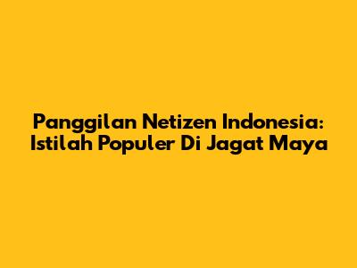 Panggilan Netizen Indonesia: Istilah Populer Di Jagat Maya