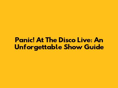 Panic! At The Disco Live: An Unforgettable Show Guide