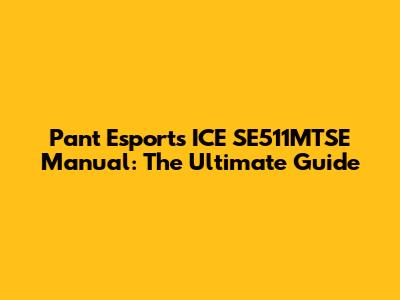 Pant Esports ICE SE511MTSE Manual: The Ultimate Guide