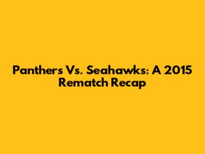 Panthers Vs. Seahawks: A 2015 Rematch Recap