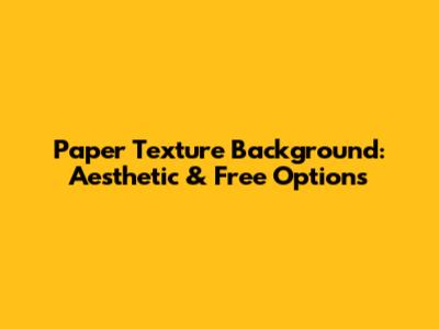 Paper Texture Background: Aesthetic & Free Options