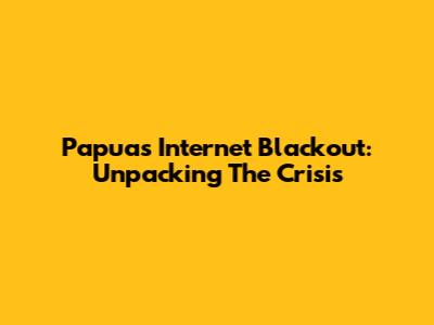 Papua's Internet Blackout: Unpacking The Crisis