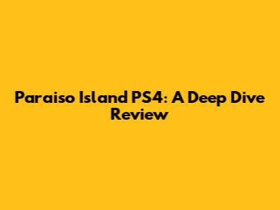 Paraiso Island PS4: A Deep Dive Review