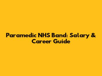 Paramedic NHS Band: Salary & Career Guide