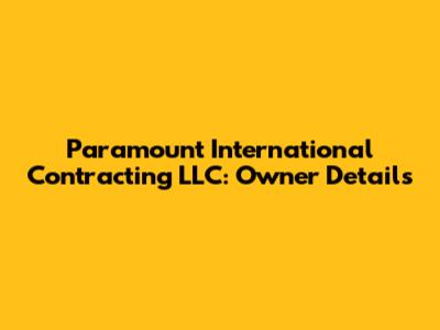 Paramount International Contracting LLC: Owner Details