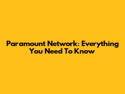 Paramount Network: Everything You Need To Know