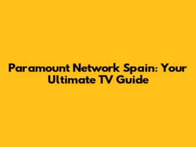 Paramount Network Spain: Your Ultimate TV Guide