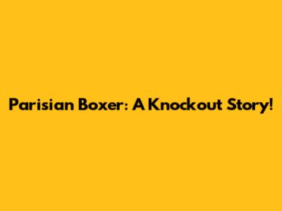 Parisian Boxer: A Knockout Story!