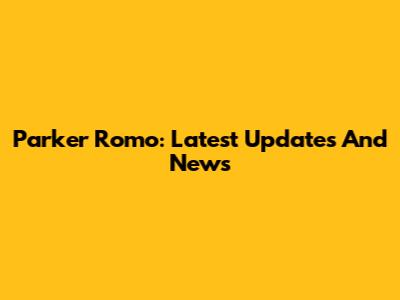 Parker Romo: Latest Updates And News
